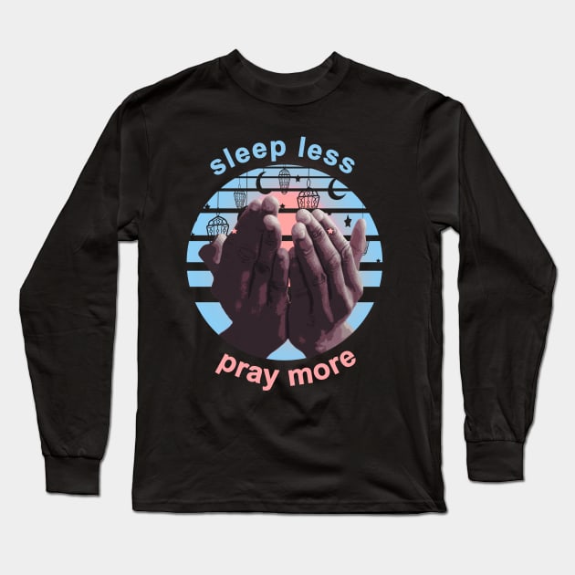 Sleep Less Pray More Long Sleeve T-Shirt by SOF1AF